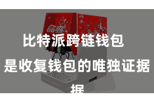 比特派跨链钱包 是收复钱包的唯独证据