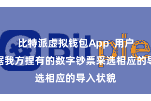 比特派虚拟钱包App 用户不错字据我方捏有的数字钞票采选相应的导入状貌