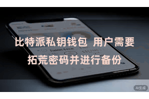 比特派私钥钱包  用户需要拓荒密码并进行备份
