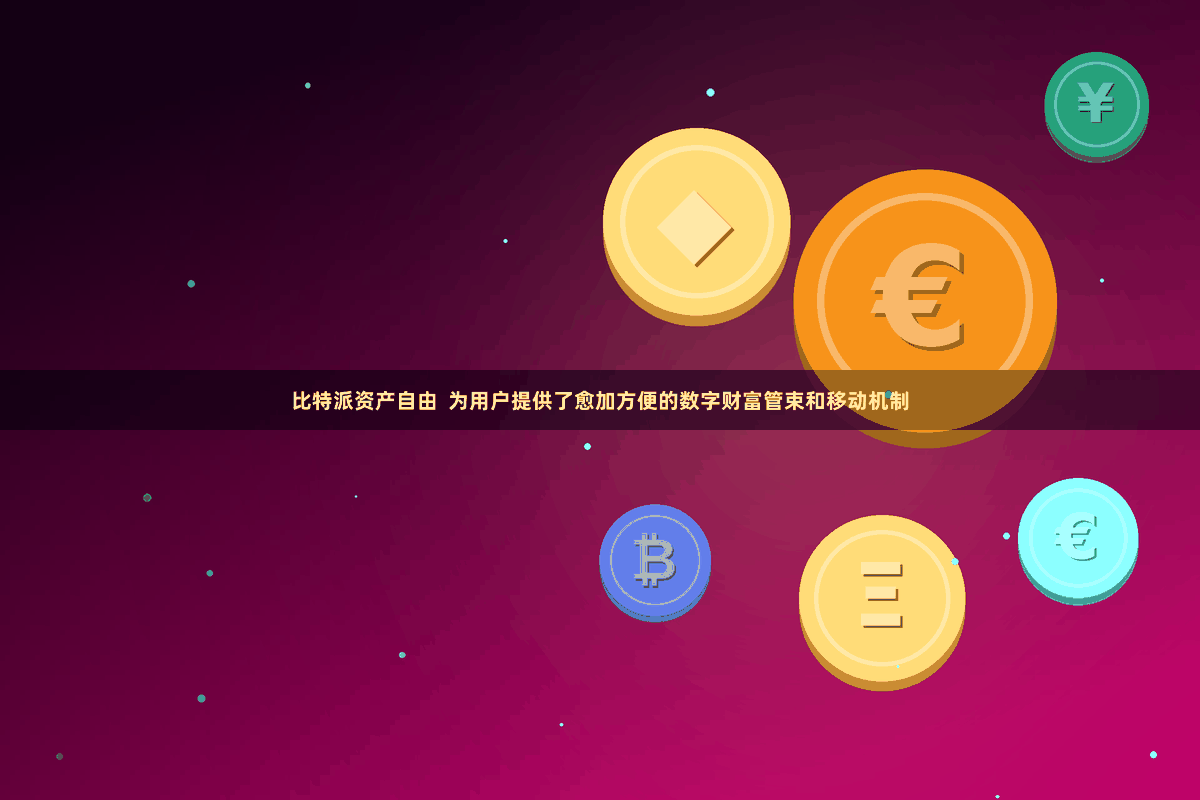 比特派资产自由  为用户提供了愈加方便的数字财富管束和移动机制